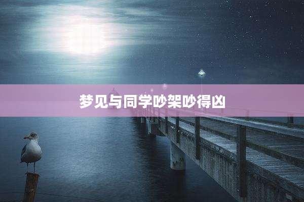 梦见与同学吵架吵得凶