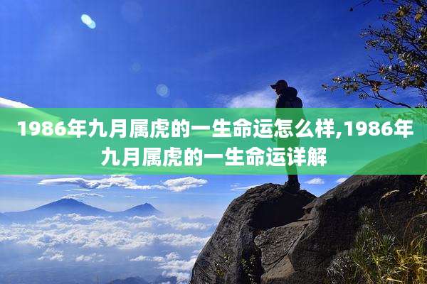 1986年九月属虎的一生命运怎么样,1986年九月属虎的一生命运详解
