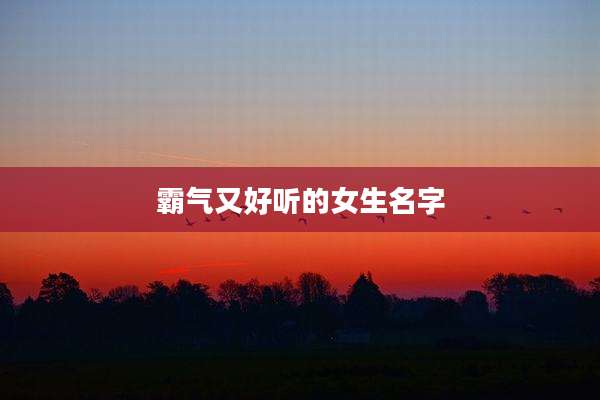 霸气又好听的女生名字