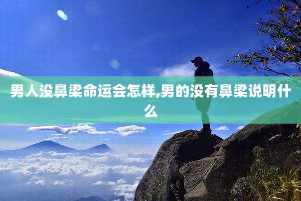 男人没鼻梁命运会怎样,男的没有鼻梁说明什么