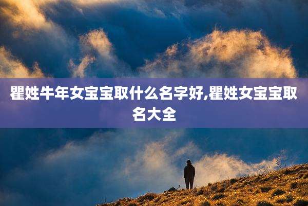 瞿姓牛年女宝宝取什么名字好,瞿姓女宝宝取名大全