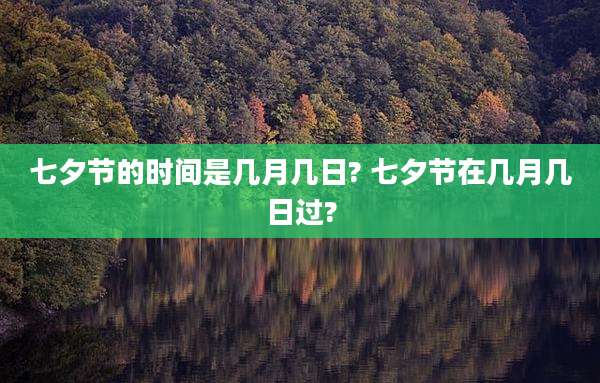 七夕节的时间是几月几日? 七夕节在几月几日过?