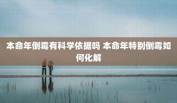 本命年倒霉有科学依据吗 本命年特别倒霉如何化解