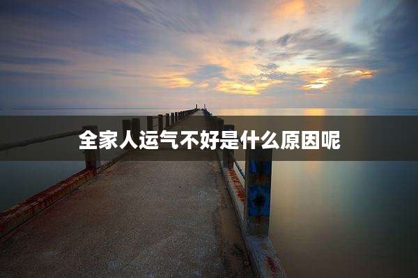 全家人运气不好是什么原因呢