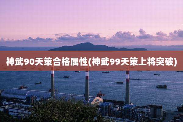 神武90天策合格属性(神武99天策上将突破)