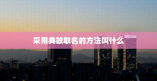 采用典故取名的方法叫什么