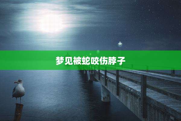 梦见被蛇咬伤脖子