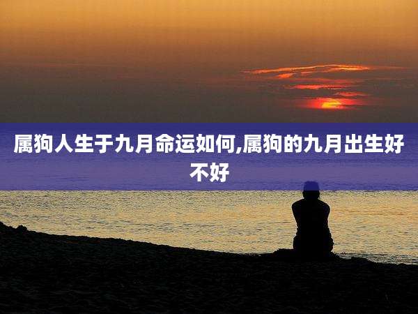 属狗人生于九月命运如何,属狗的九月出生好不好