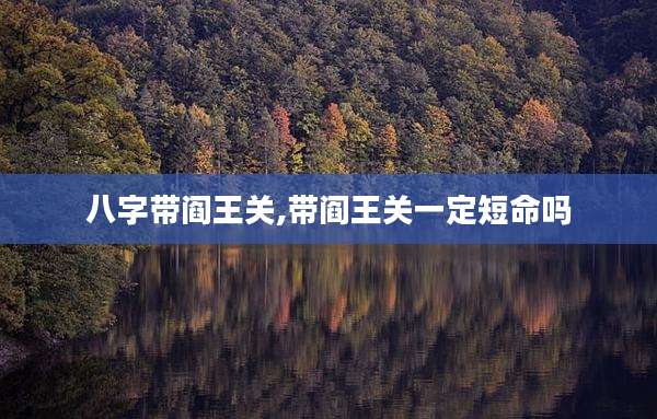 八字带阎王关,带阎王关一定短命吗