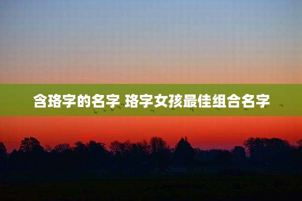 含珞字的名字 珞字女孩最佳组合名字