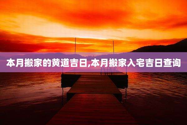 本月搬家的黄道吉日,本月搬家入宅吉日查询
