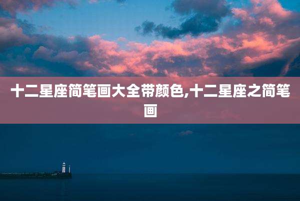 十二星座简笔画大全带颜色,十二星座之简笔画