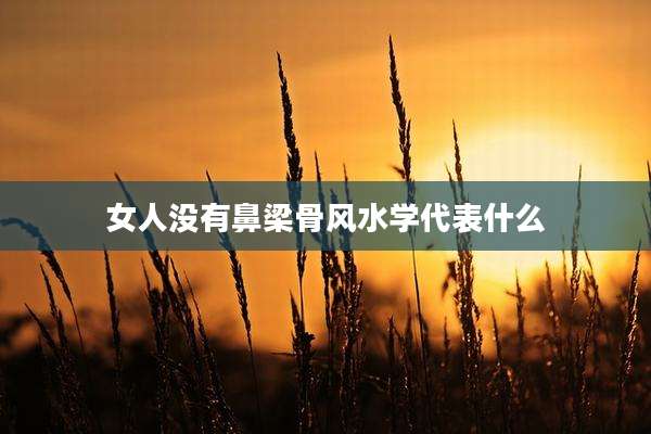 女人没有鼻梁骨风水学代表什么
