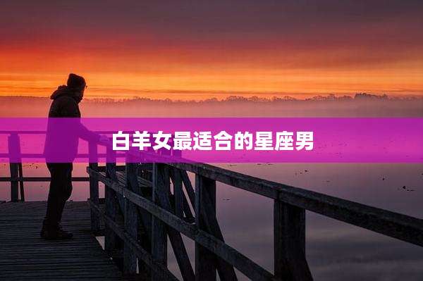 白羊女最适合的星座男