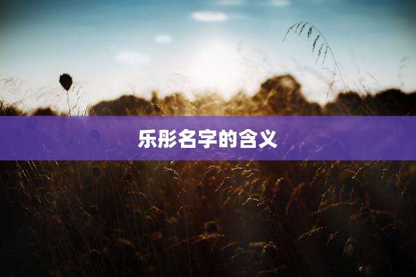 乐彤名字的含义