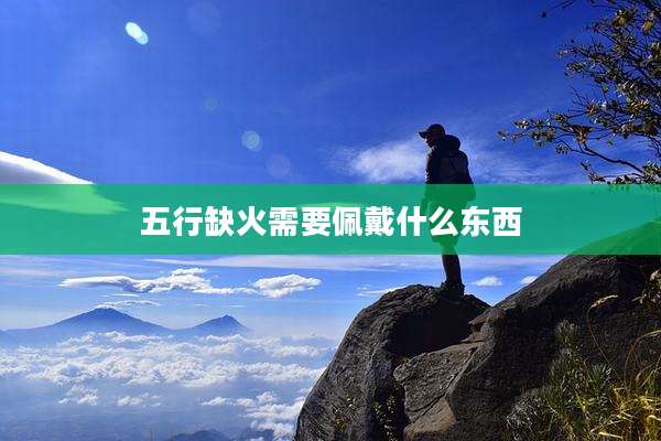 五行缺火需要佩戴什么东西