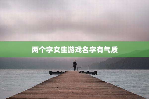 两个字女生游戏名字有气质