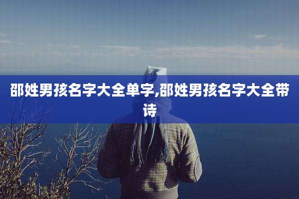 邵姓男孩名字大全单字,邵姓男孩名字大全带诗