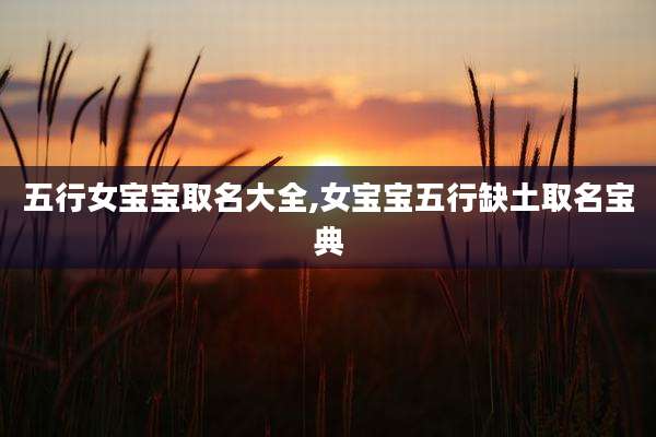 五行女宝宝取名大全,女宝宝五行缺土取名宝典