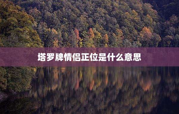 塔罗牌情侣正位是什么意思