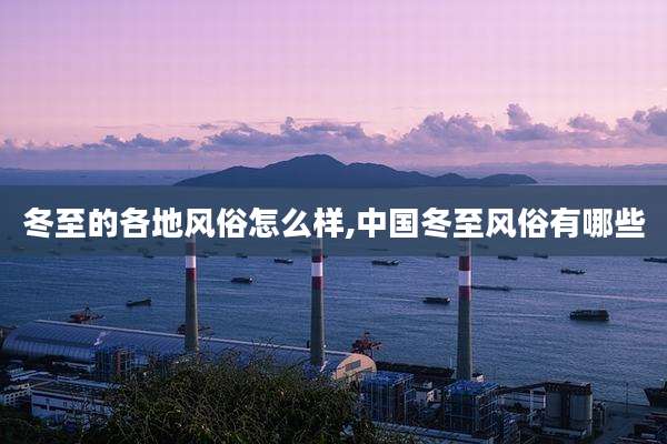 冬至的各地风俗怎么样,中国冬至风俗有哪些