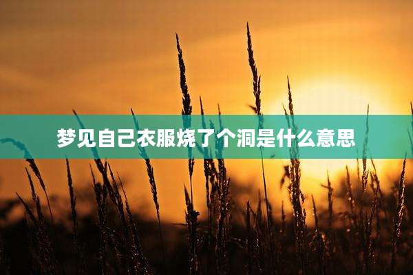 梦见自己衣服烧了个洞是什么意思
