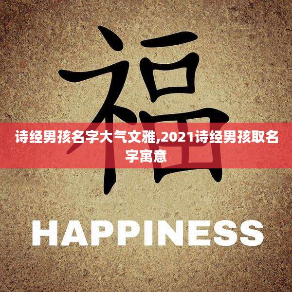诗经男孩名字大气文雅,2021诗经男孩取名字寓意
