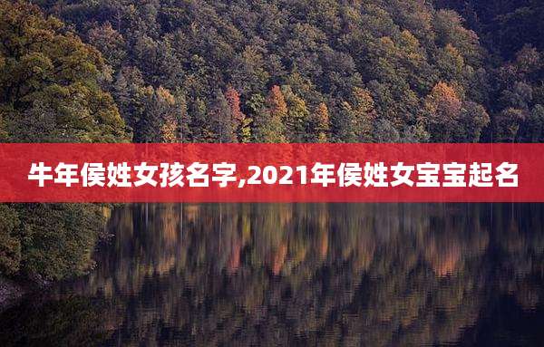 牛年侯姓女孩名字,2021年侯姓女宝宝起名