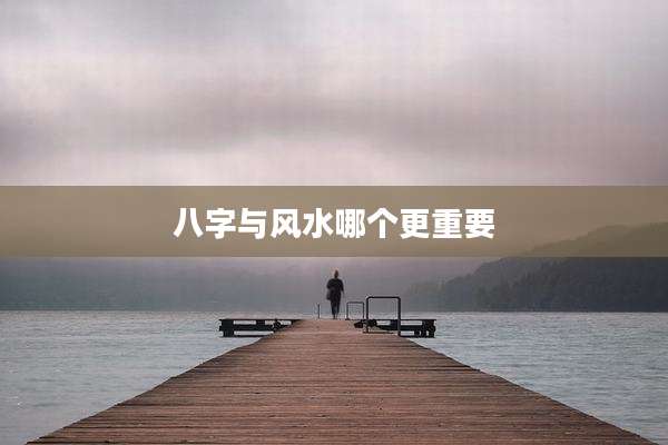 八字与风水哪个更重要