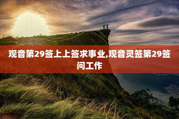 观音第29签上上签求事业,观音灵签第29签问工作