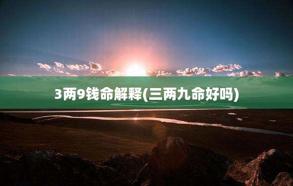 3两9钱命解释(三两九命好吗)