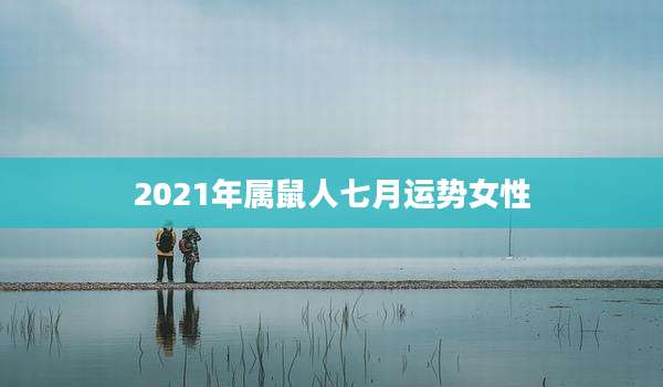 2021年属鼠人七月运势女性