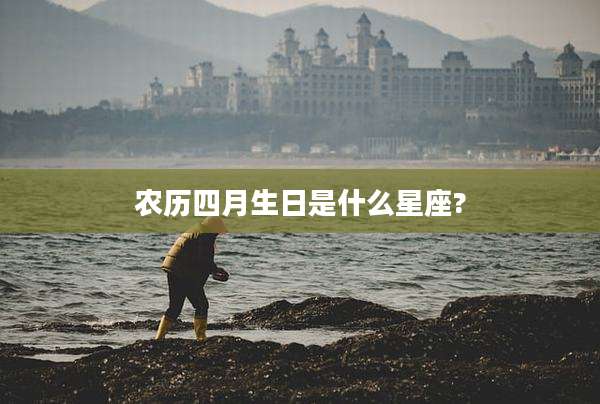 农历四月生日是什么星座?