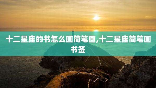 十二星座的书怎么画简笔画,十二星座简笔画书签