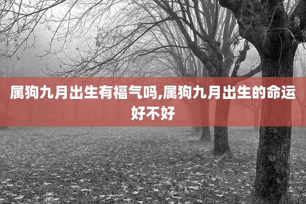 属狗九月出生有福气吗,属狗九月出生的命运好不好