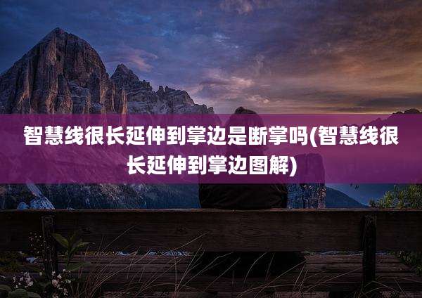 智慧线很长延伸到掌边是断掌吗(智慧线很长延伸到掌边图解)