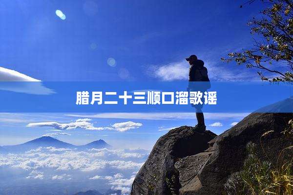 腊月二十三顺口溜歌谣