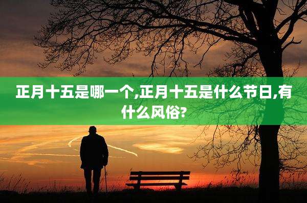 正月十五是哪一个,正月十五是什么节日,有什么风俗?