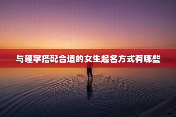 与瑾字搭配合适的女生起名方式有哪些