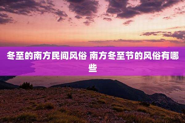 冬至的南方民间风俗 南方冬至节的风俗有哪些