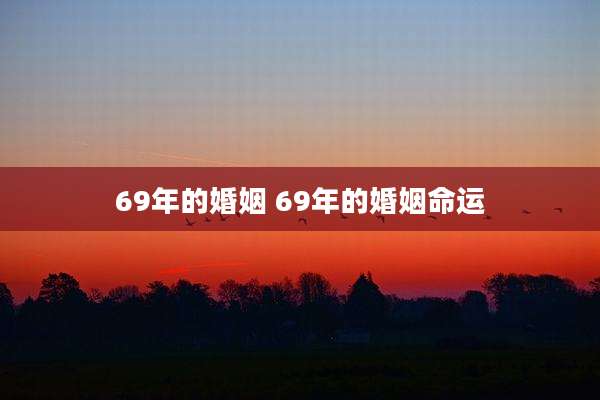 69年的婚姻 69年的婚姻命运