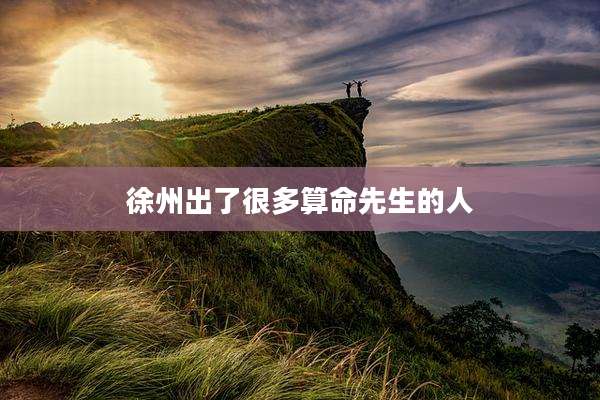 徐州出了很多算命先生的人