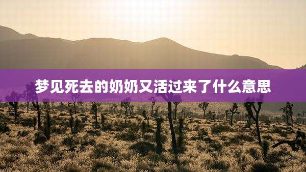 梦见死去的奶奶又活过来了什么意思