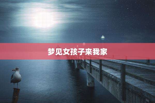 梦见女孩子来我家