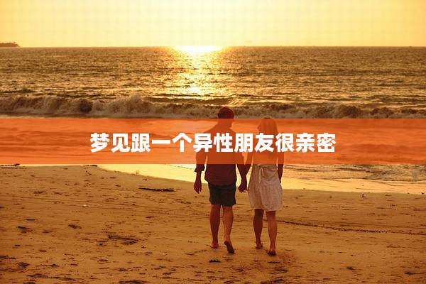 梦见跟一个异性朋友很亲密