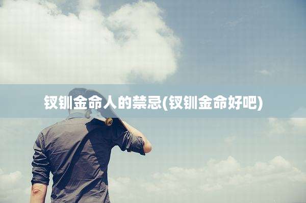 钗钏金命人的禁忌(钗钏金命好吧)