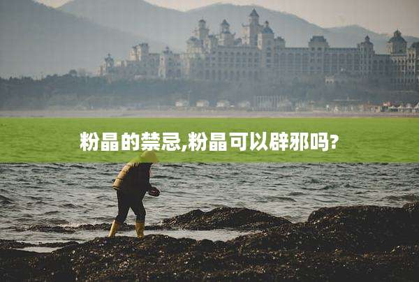 粉晶的禁忌,粉晶可以辟邪吗?