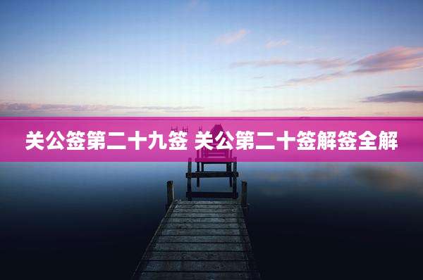 关公签第二十九签 关公第二十签解签全解