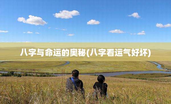 八字与命运的奥秘(八字看运气好坏)