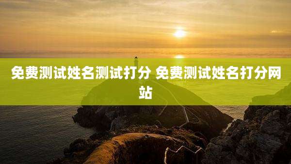 免费测试姓名测试打分 免费测试姓名打分网站